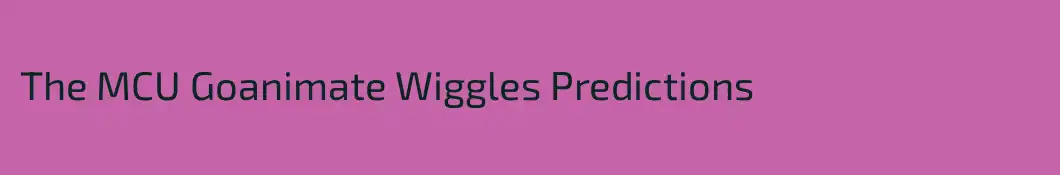 The MCU Goanimate Wiggles Predictions